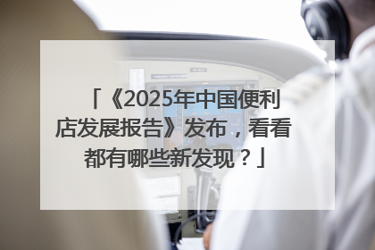 《2025年中国便利店发展报告》发布，看看都有哪些新发现？
